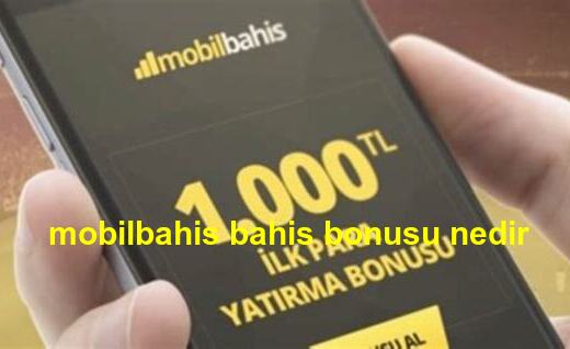 mobilbahis bahis bonusu nedir